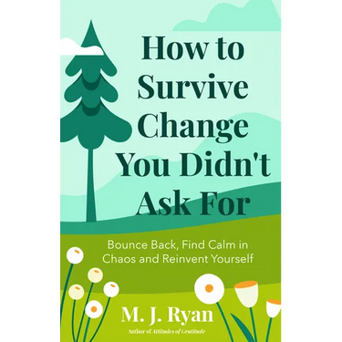 How to Survive Change You Didn't Ask for: Bounce Back, Find Calm in Chaos and Reinvent Yourself (Change for the Better, Uncertainty of Life)