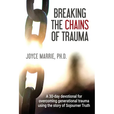 Breaking the Chains of Trauma: A 30-Day Devotional Overcoming Generational Trauma Using the Story of Sojourner Truth