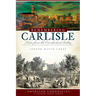 Remembering Carlisle: Tales from the Cumberland Valley