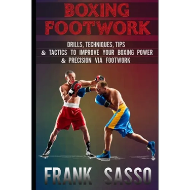 Boxing Footwork: Drills, Techniques, Tips & Tactics To Improve Your Boxing Power & Precision Via Footwork