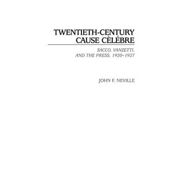 Twentieth-Century Cause Celebre: Sacco, Vanzetti, and the Press, 1920-1927