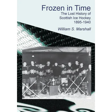 Frozen in Time: The Lost History of Scottish Ice Hockey 1895-1940