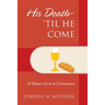 His Death-'Til He Come: A Deeper Look at Communion