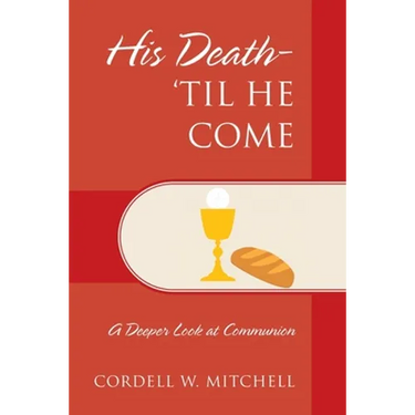 His Death-'Til He Come: A Deeper Look at Communion