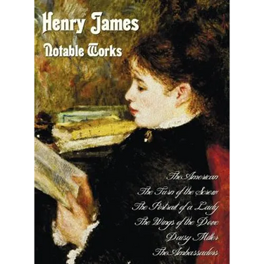 Henry James - Notable Works, Including (Complete and Unabridged): The American, the Turn of the Screw, the Portrait of a Lady, the Wings of the Dove,
