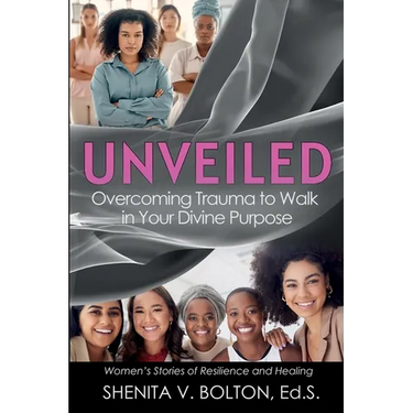 Unveiled: Overcoming Trauma to Walk in Your Divine Purpose