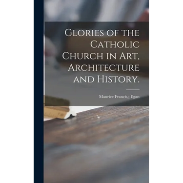 Glories of the Catholic Church in Art, Architecture and History.