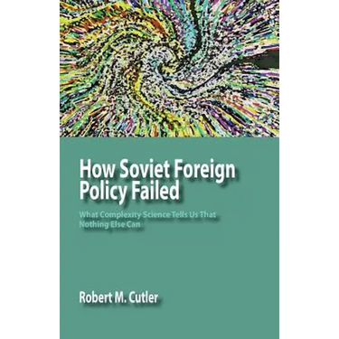 How Soviet Foreign Policy Failed: What Complexity Science Tells Us That Nothing Else Can
