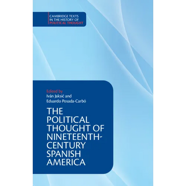 The Political Thought of Nineteenth-Century Spanish America