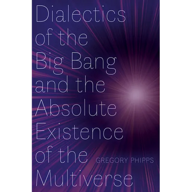 Dialectics of the Big Bang and the Absolute Existence of the Multiverse