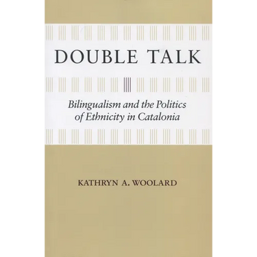 Double Talk: Bilingualism and the Politics of Ethnicity in Catalonia