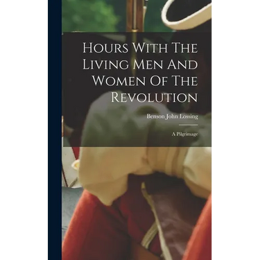 Hours With The Living Men And Women Of The Revolution: A Pilgrimage