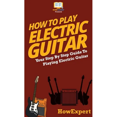 How To Play Electric Guitar: Your Step By Step Guide To Playing Electric Guitar