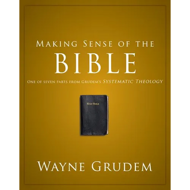 Making Sense of the Bible: One of Seven Parts from Grudem's Systematic Theology 1
