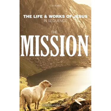 The Mission: The Life & Works of Jesus in Sequence - Part 2