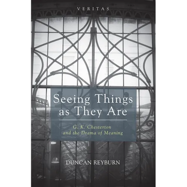 Seeing Things as They Are: G. K. Chesterton and the Drama of Meaning