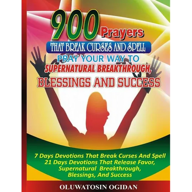 900 Prayers That Break Curses And Spell: : Pray Your Way To Supernatural Breakthrough, Blessings And Success: 7 Days Devotions That Break Causes And S