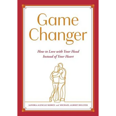 Game Changer: How to Love with Your Head Instead of Your Heart