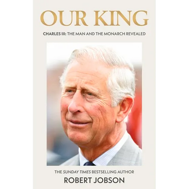Our King: Charles III: The Man and the Monarch Revealed