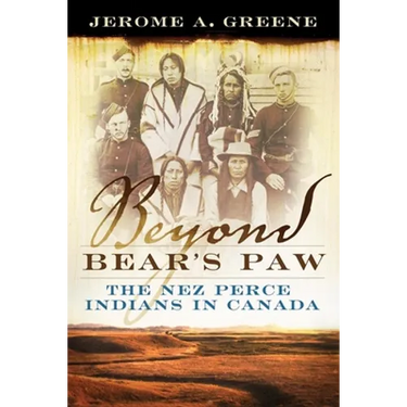 Beyond Bear's Paw: The Nez Perce Indians in Canada