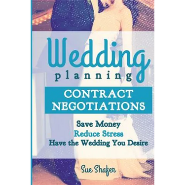 Wedding Planning Contract Negotiation: Save Money Reduce Stress Have the Wedding You Desire