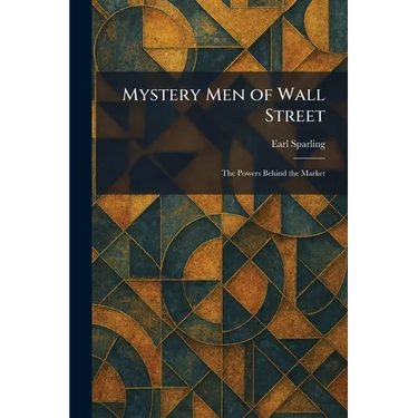 Mystery Men of Wall Street: The Powers Behind the Market