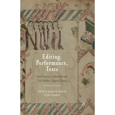 Editing, Performance, Texts: New Practices in Medieval and Early Modern English Drama