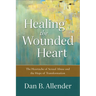 Healing the Wounded Heart: The Heartache of Sexual Abuse and the Hope of Transformation
