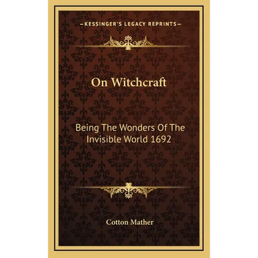 On Witchcraft: Being The Wonders Of The Invisible World 1692