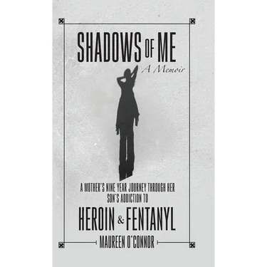 Shadows Of Me: A Mother's Nine Year Journey Through Her Son's Addiction to Heroin & Fentanyl
