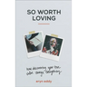 So Worth Loving: How Discovering Your True Value Changes Everything