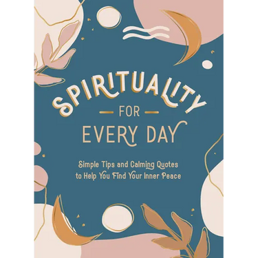 Spirituality for Every Day: Simple Tips and Calming Quotes to Help You Find Your Inner Peace