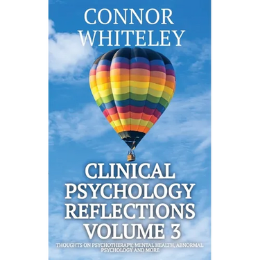 Clinical Psychology Reflections Volume 3: Thoughts On Psychotherapy, Mental Health, Abnormal Psychology and More