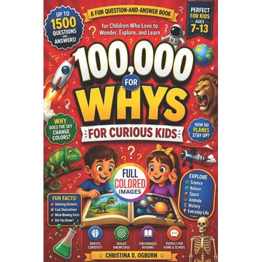 100,000 Whys for Curious Kids: A Fun Question And Answer Book For Children Who Love To Wonder, Explore And Learn