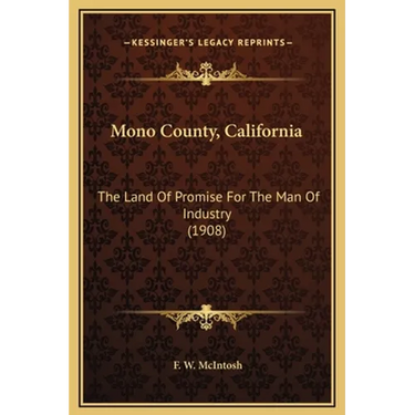 Mono County, California: The Land Of Promise For The Man Of Industry (1908)