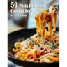 50 Pasta Perfection Cooking Recipes