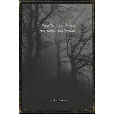 Villanelles, fever dreams, and twilit ruminations