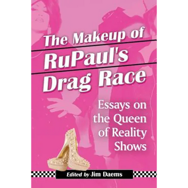 The Makeup of RuPaul's Drag Race: Essays on the Queen of Reality Shows