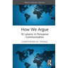 How We Argue: 30 Lessons in Persuasive Communication