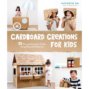 Cardboard Creations for Kids: 50 Fun and Inventive Crafts Using Recycled Materials