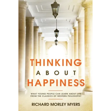 Thinking About Happiness: What Young People Can Learn About Life From the Classics of Western Philosophy