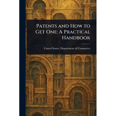 Patents and How to Get One: A Practical Handbook