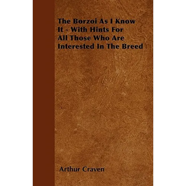 The Borzoi As I Know It - With Hints For All Those Who Are Interested In The Breed