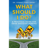 What Should I Do?: A Practical Guide for Good Decision Making