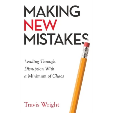 Making New Mistakes: Leading Through Disruption with a Minimum of Chaos