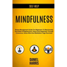 Self Help: Mindfulness: Stress Management Guide for Beginners to Beat Anxiety and Attain Enlightenment, Peace and Happiness Throu