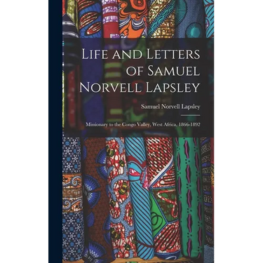 Life and Letters of Samuel Norvell Lapsley: Missionary to the Congo Valley, West Africa, 1866-1892