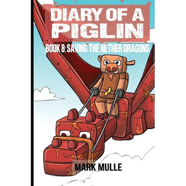 Diary of a Piglin Book 8: Saving the Nether Dragons