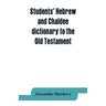 Students' Hebrew and Chaldee dictionary to the Old Testament