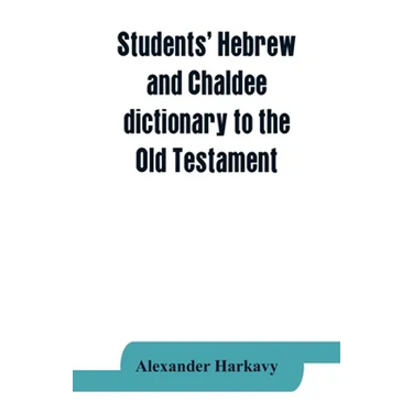 Students' Hebrew and Chaldee dictionary to the Old Testament